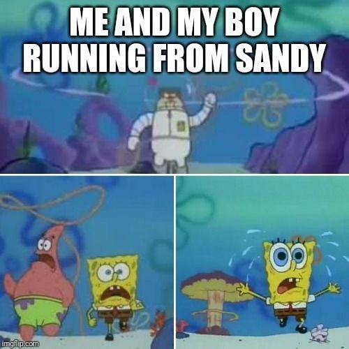 Meme and My Boy Running From Sandy Meme SpongeBob square pants