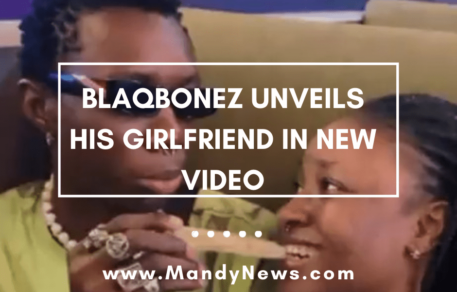 Blaqbonez Unveils His Girlfriend In New Video