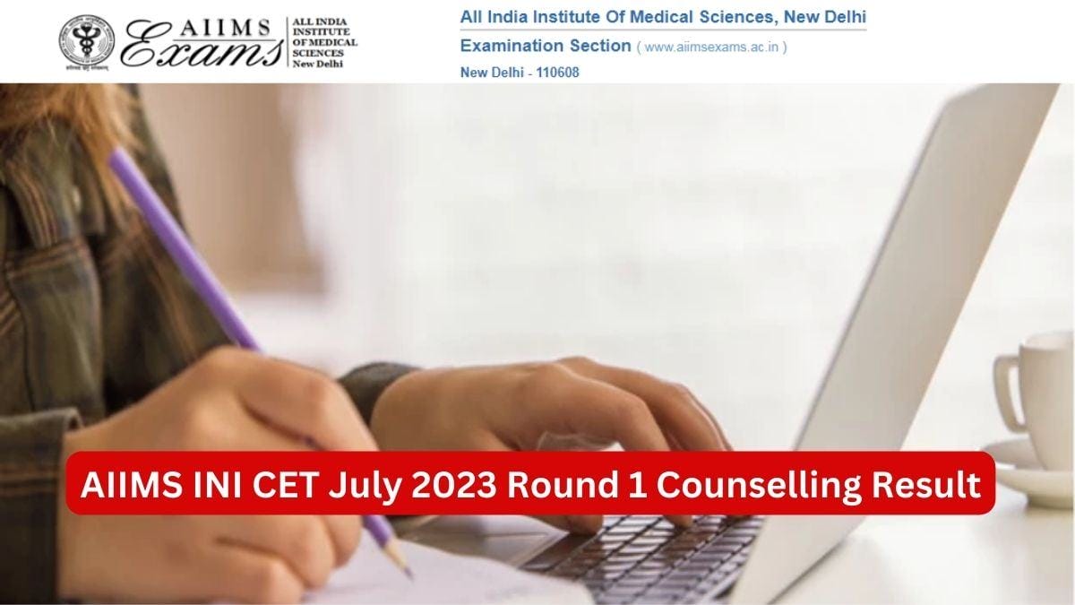 AIIMS INI CET July Round 1 Counselling Result 2023
