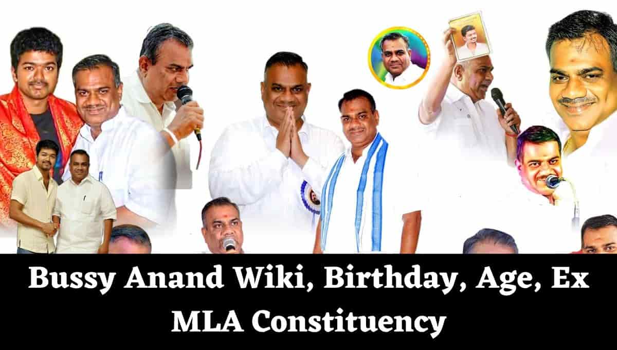 Bussy Anand Wiki, Birthday, Age, Ex MLA Constituency