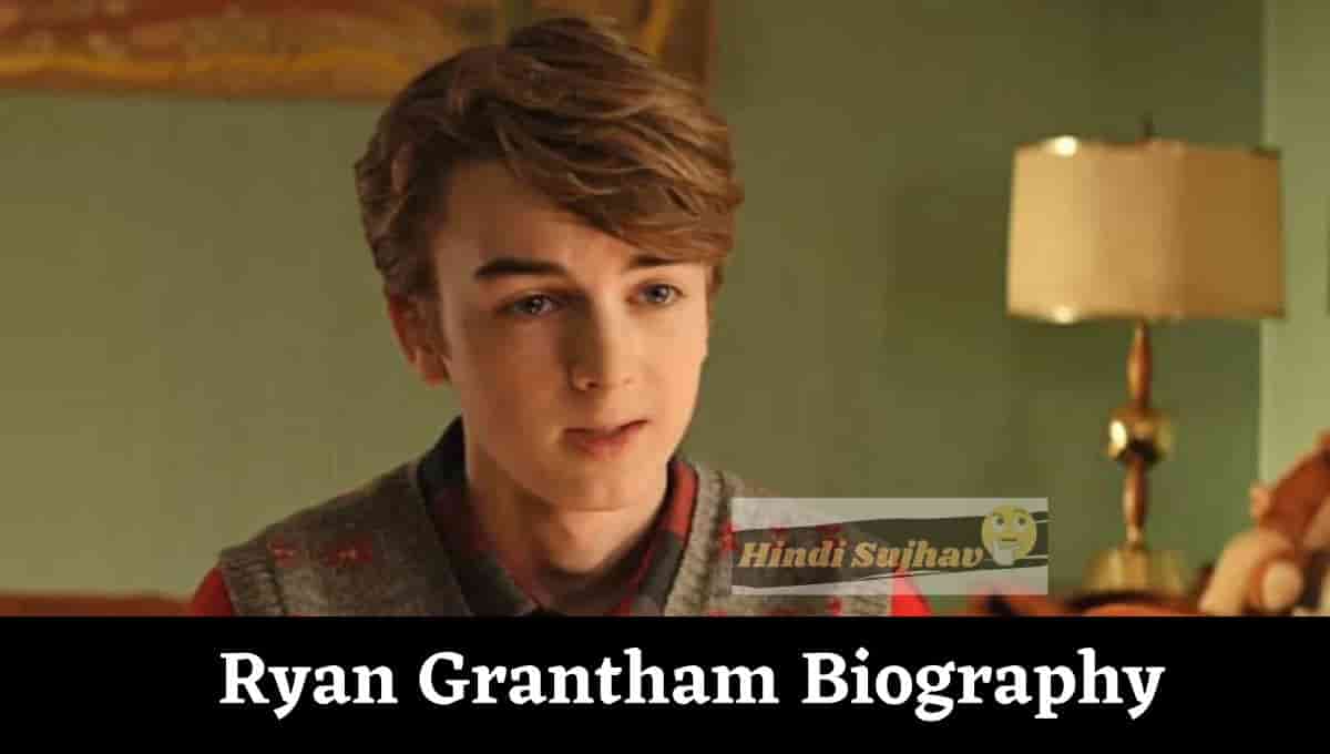 Ryan Grantham Wikipedia, Mother, Movies, Age, Instagram, Wiki
