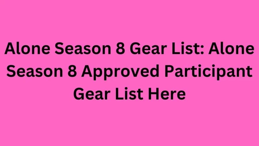 Alone Season 8 Gear List: Alone Season 8 Approved Participant Gear List Here