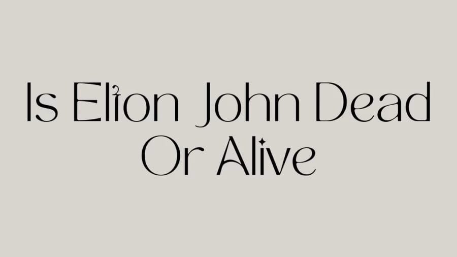 Is Elton John Dead Or Alive? How Old Is Elton John?
