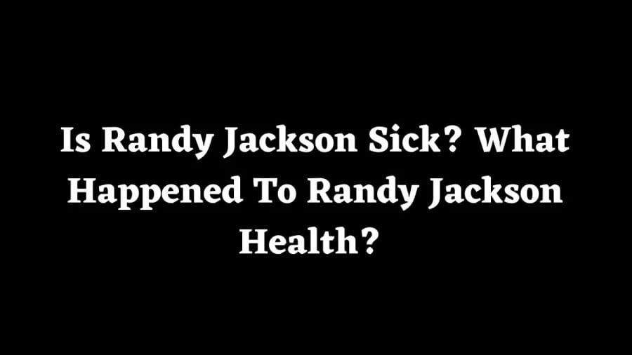 Is Randy Jackson Sick? What Happened To Randy Jackson Health? Know Randy Jackson Biography
