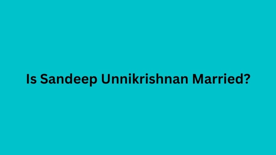 Is Sandeep Unnikrishnan Married? Sandeep Unnikrishnan Wife, Age, And Biopic