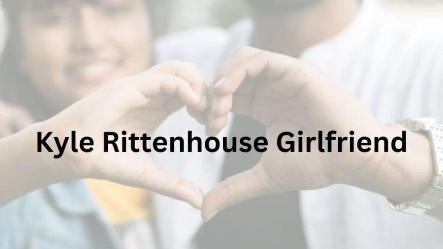 Kyle Rittenhouse Girlfriend 2023, Who is Kyle Rittenhouses Girlfriend?