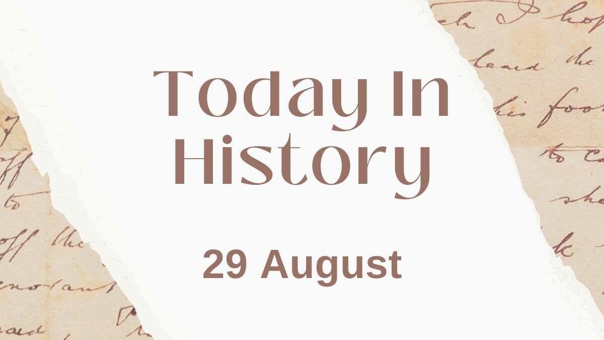 Today in History, 29 August: What Happened on this Day - Birthday, Events, Politics, Death & More