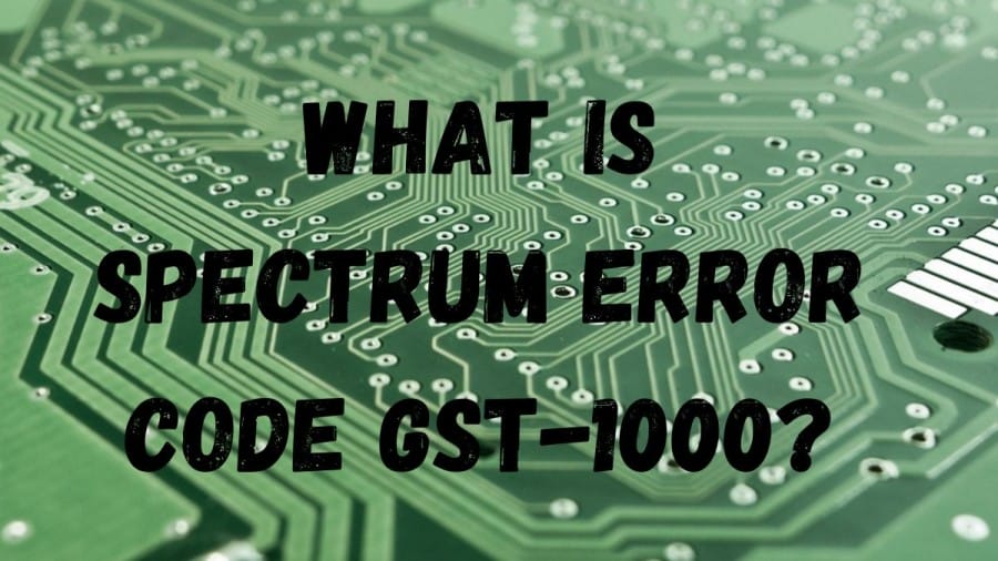 What Is Spectrum Error Code Gst-1000? Cause Of Spectrum Error Code Gst-1000, How To Fix Spectrum Error Code Gst-1000?