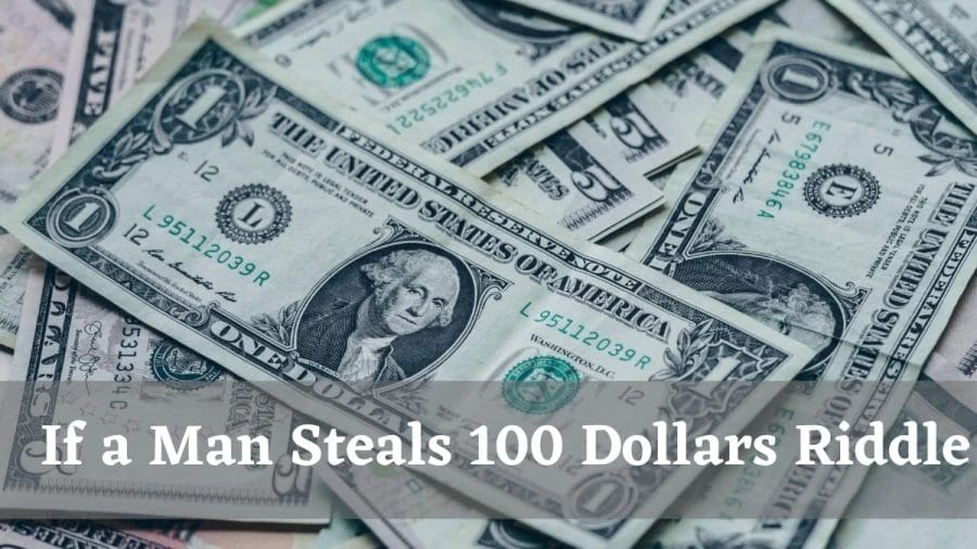 If a Man Steals 100 Dollars Riddle Answer: Check Out the If a Man Steals 100 Dollars Riddle Answer Explained Here