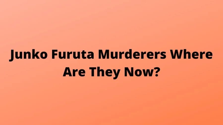Junko Furuta Murderers Where Are They Now? Where Are Junko Furuta Murderers Now?