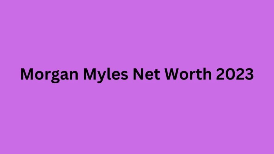 Morgan Myles Net Worth 2023, Age, Biography, Early Life, Ethnicity, Nationality, Career, Personal Life