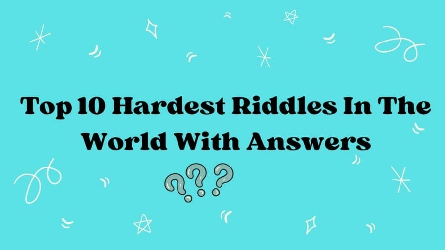 Top 10 Hardest Riddles In The World With Answers, What Are The Hardest Riddles In The World?