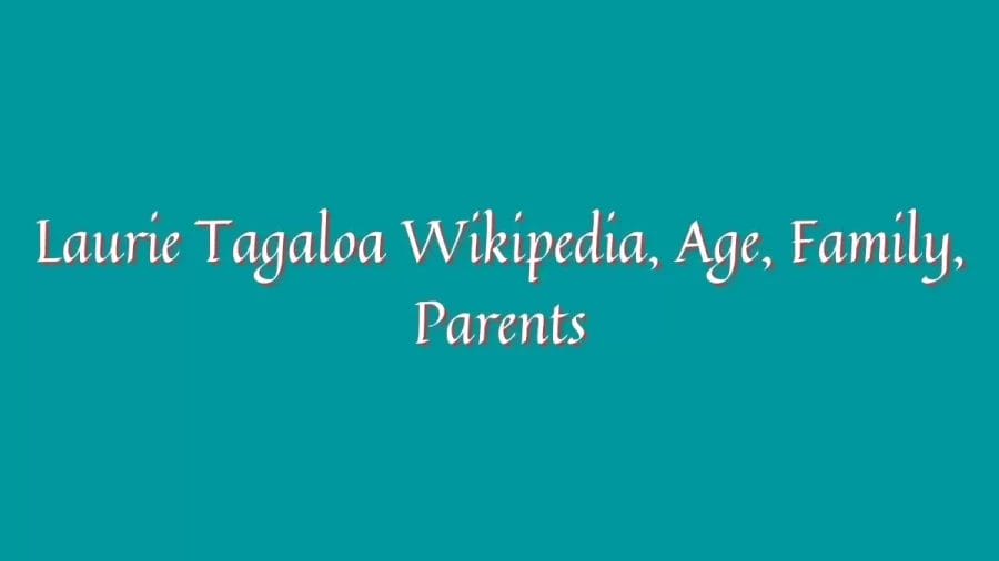 Laurie Tagaloa Wikipedia, Age, Family, Parents