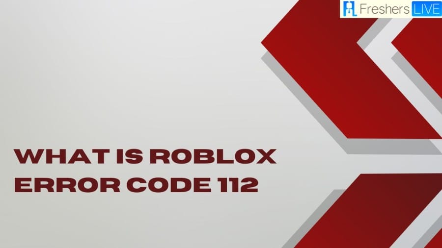 What is Roblox Error Code 112? Cause of Roblox Error Code 112, How to Fix Roblox Error Code 112?