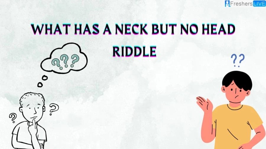 What has a Neck but no Head Riddle: Answer Revealed