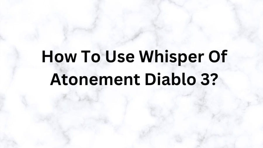 How To Use Whisper Of Atonement Diablo 3? D3 Whisper Of Atonement