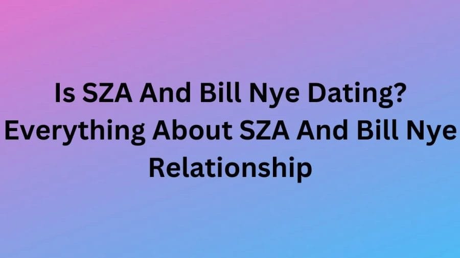 Is SZA And Bill Nye Dating? Everything About SZA And Bill Nye Relationship