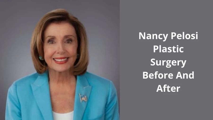 Nancy Pelosi Plastic Surgery Before And After, Know Nancy Pelosi Net Worth, Age, Husband