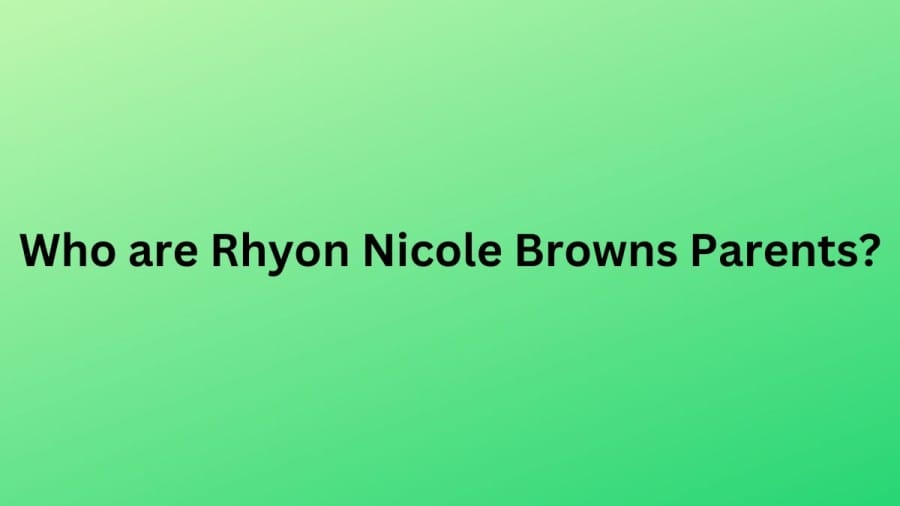 Who are Rhyon Nicole Browns Parents? Rhyon Nicole Brown Biography, Parents Name, Nationality and More