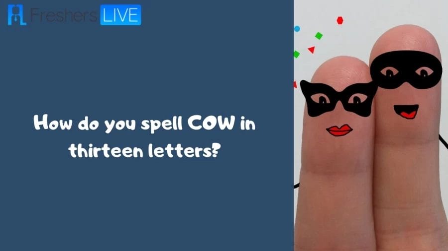 How do you spell COW in thirteen letters? Riddle: Here Is The Logical Explanation For How do you spell COW in thirteen letters? Riddle Answer Explained