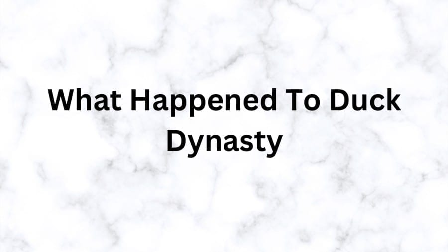 What happened to Duck Dynasty? Why did Duck Dynasty end? Who died in Duck Dynasty?