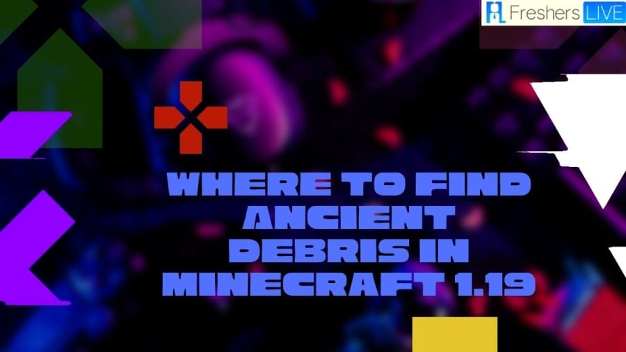 Where To Find Ancient Debris In Minecraft 1.19, What Level Is Ancient Debris In Minecraft 1.19?