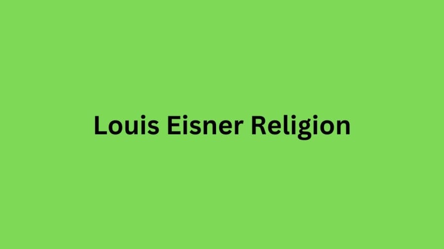 Louis Eisner Religion, What Religion Is Louis Eisner? Is Louis Eisner Jewish?
