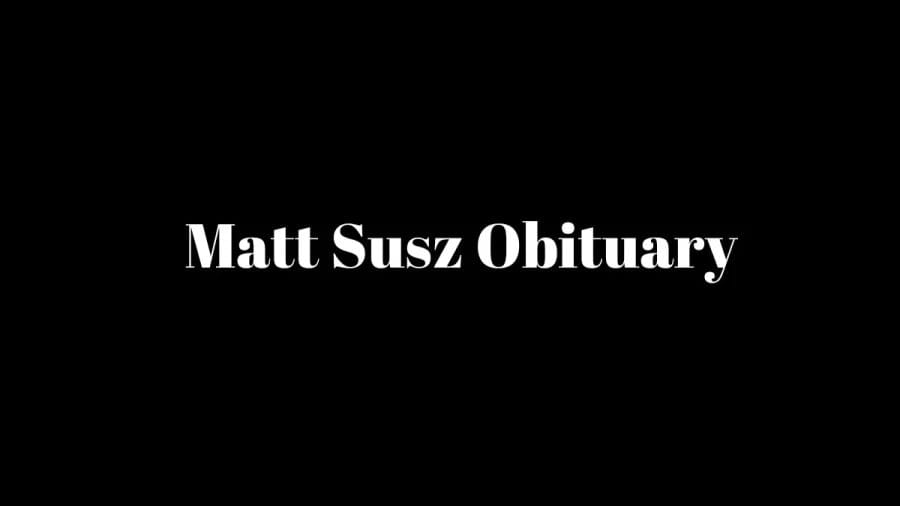 Matt Susz Obituary, What was Matt Susz Cause of Death?