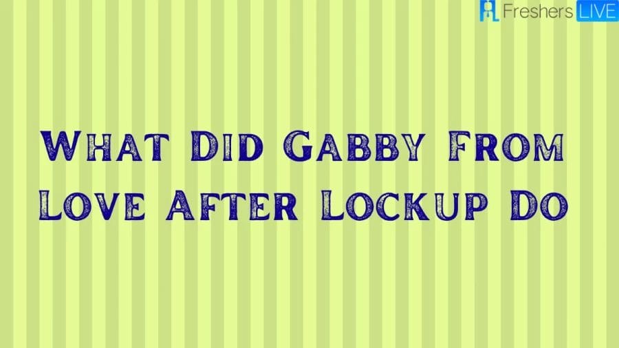 What Did Gabby From Love After Lockup Do? Is Gabby Love After Lockup Arrested?