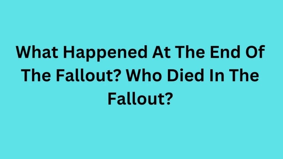 What Happened At The End Of The Fallout? Who Died In The Fallout