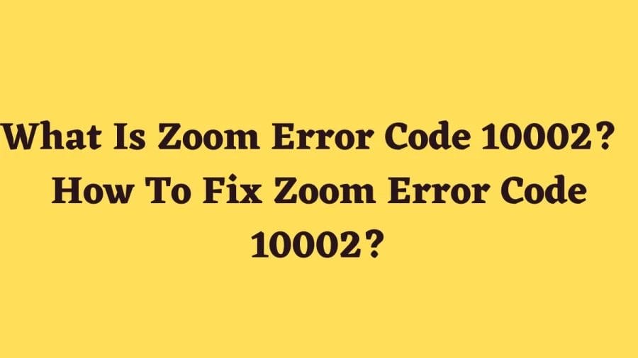 What Is Zoom Error Code 10002?  How To Fix Zoom Error Code 10002?