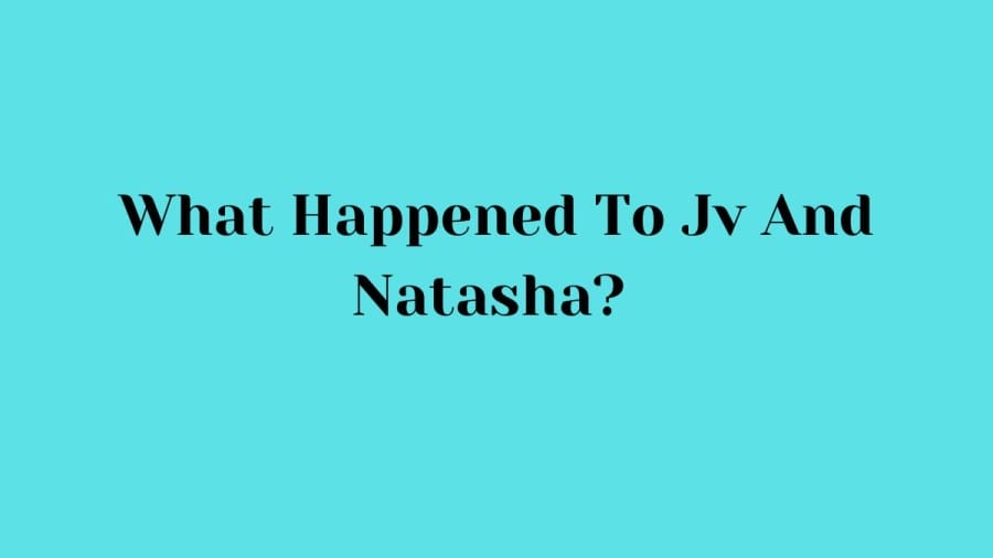 What Happened To JV And Natasha? Why Was JV And Natasha Gone?
